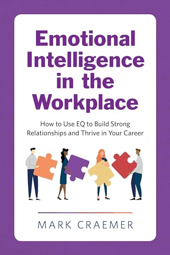Emotional Intelligence in the Workplace: How to Use Eq to Build Strong Relationships and Thrive in Your Career - Paperback