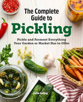 The Complete Guide to Pickling: Pickle and Ferment Everything Your Garden or Market Has to Offer - Paperback