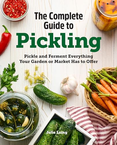The Complete Guide to Pickling: Pickle and Ferment Everything Your Garden or Market Has to Offer - Paperback