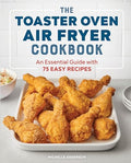 The Toaster Oven Air Fryer Cookbook: An Essential Guide with 75 Easy Recipes - Paperback