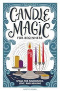 Candle Magic for Beginners: Spells for Abundance, Love, and Healing - Paperback