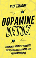 Dopamine Detox: Biohacking Your Way To Better Focus, Greater Happiness, and Peak Performance - Paperback