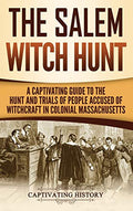 The Salem Witch Hunt: A Captivating Guide to the Hunt and Trials of People Accused of Witchcraft in Colonial Massachusetts - Hardcover