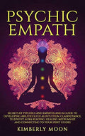 Psychic Empath: Secrets of Psychics and Empaths and a Guide to Developing Abilities Such as Intuition, Clairvoyance, Telepathy, Aura Reading, Healing - Hardcover