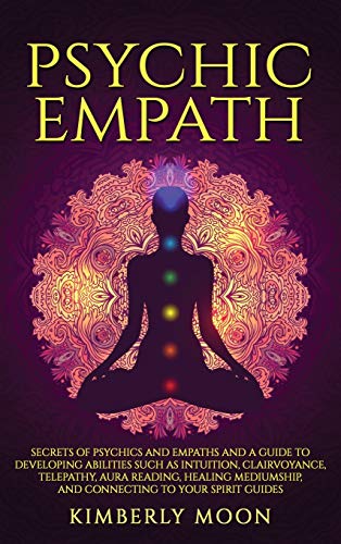 Psychic Empath: Secrets of Psychics and Empaths and a Guide to Developing Abilities Such as Intuition, Clairvoyance, Telepathy, Aura Reading, Healing - Hardcover