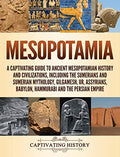 Mesopotamia: A Captivating Guide to Ancient Mesopotamian History and Civilizations, Including the Sumerians and Sumerian Mythology, Gilgamesh, Ur, Ass - Hardcover