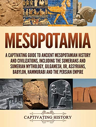 Mesopotamia: A Captivating Guide to Ancient Mesopotamian History and Civilizations, Including the Sumerians and Sumerian Mythology, Gilgamesh, Ur, Ass - Hardcover