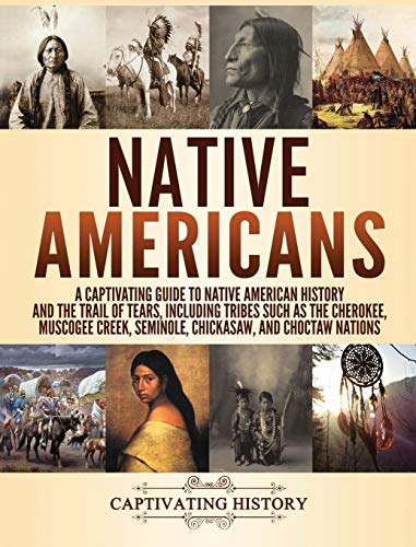Native Americans: A Captivating Guide to Native American History and the Trail of Tears, Including Tribes Such as the Cherokee, Muscogee Creek, Semino - Hardcover