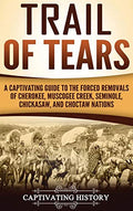 Trail of Tears: A Captivating Guide to the Forced Removals of Cherokee, Muscogee Creek, Seminole, Chickasaw, and Choctaw nations - Hardcover