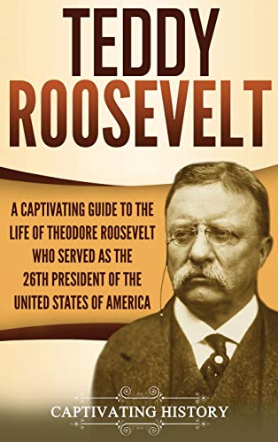 Teddy Roosevelt: A Captivating Guide to the Life of Theodore Roosevelt Who Served as the 26th President of the United States of America - Hardcover