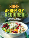 Some Assembly Required: Fresh and Easy No-Cook Recipes - Hardcover