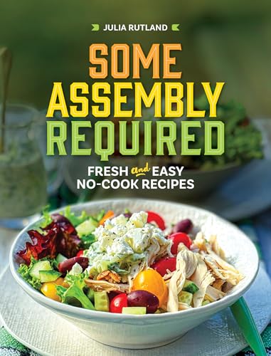 Some Assembly Required: Fresh and Easy No-Cook Recipes - Hardcover