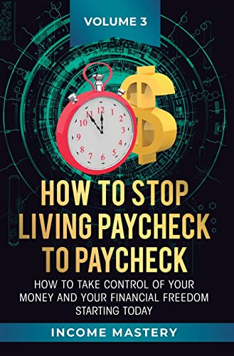 How to Stop Living Paycheck to Paycheck: How to take control of your money and your financial freedom starting today Volume 3 - Hardcover