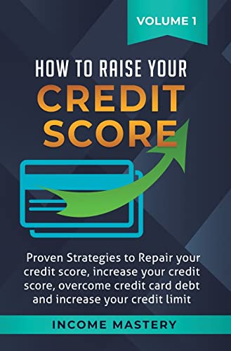 How to Raise Your Credit Score: Proven Strategies to Repair Your Credit Score, Increase Your Credit Score, Overcome Credit Card Debt and Increase Your - Hardcover