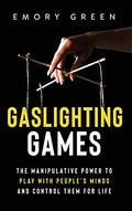 Gaslighting Games: The Manipulative Power to Play with People's Minds and Control Them for Life - Hardcover