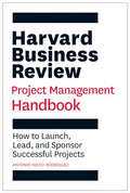 Harvard Business Review Project Management Handbook: How to Launch, Lead, and Sponsor Successful Projects - Paperback