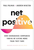 Net Positive: How Courageous Companies Thrive by Giving More Than They Take - Hardcover