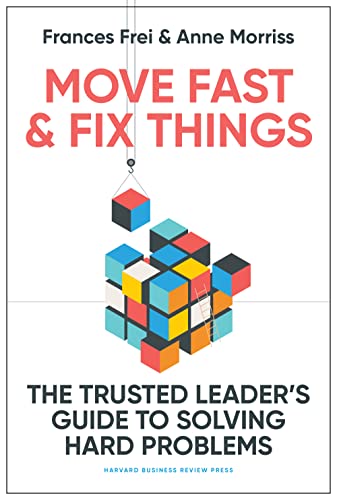 Move Fast and Fix Things: The Trusted Leader's Guide to Solving Hard Problems - Hardcover