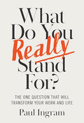 What Do You Really Stand For?: The One Question That Will Transform Your Work and Life - Hardcover