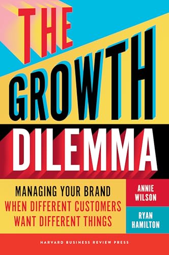 The Growth Dilemma: Managing Your Brand When Different Customers Want Different Things - Hardcover