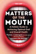 Matters of the Mouth: A Holistic Guide to Achieving Optimal Oral and Overall Health - Hardcover