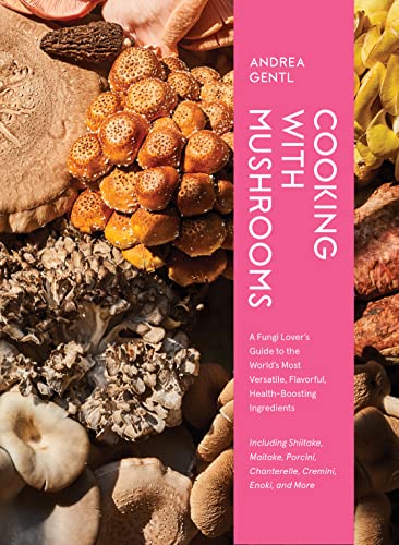Cooking with Mushrooms: A Fungi Lover's Guide to the World's Most Versatile, Flavorful, Health-Boosting Ingredients - Hardcover