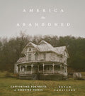 America the Abandoned: Captivating Portraits of Deserted Homes - Hardcover