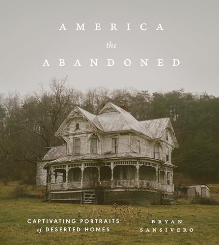 America the Abandoned: Captivating Portraits of Deserted Homes - Hardcover