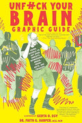 Unfuck Your Brain Graphic Guide: Using Science to Get Over Anxiety, Depression, Anger, Freak-Outs, and Triggers - Paperback