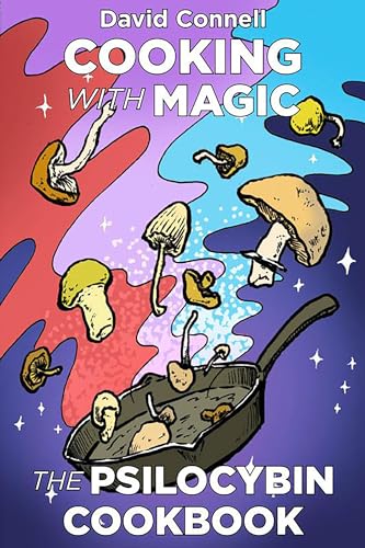 Cooking with Magic Mushrooms: The Psilocybin Cookbook - Paperback