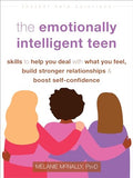 The Emotionally Intelligent Teen: Skills to Help You Deal with What You Feel, Build Stronger Relationships, and Boost Self-Confidence - Paperback