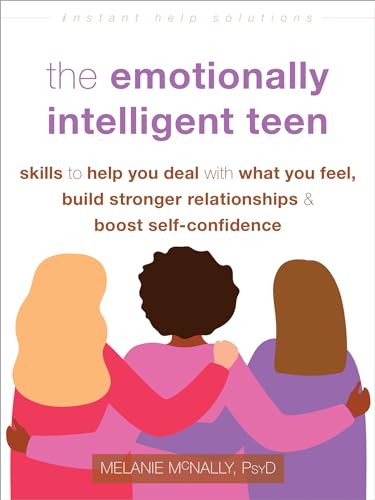 The Emotionally Intelligent Teen: Skills to Help You Deal with What You Feel, Build Stronger Relationships, and Boost Self-Confidence - Paperback