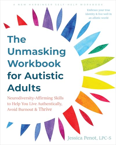 The Unmasking Workbook for Autistic Adults: Neurodiversity-Affirming Skills to Help You Live Authentically, Avoid Burnout, and Thrive - Paperback
