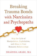 Breaking Trauma Bonds with Narcissists and Psychopaths: Stop the Cycle of Manipulation, Exploitation, and Abuse in Your Romantic Relationships - Paperback