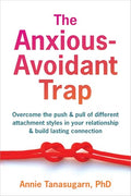 The Anxious-Avoidant Trap: Overcome the Push and Pull of Different Attachment Styles in Your Relationship and Build Lasting Connection - Paperback