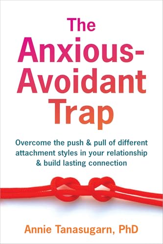 The Anxious-Avoidant Trap: Overcome the Push and Pull of Different Attachment Styles in Your Relationship and Build Lasting Connection - Paperback