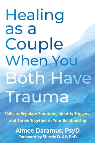 Healing as a Couple When You Both Have Trauma: Skills to Regulate Emotions, Identify Triggers, and Thrive Together in Your Relationship - Paperback