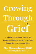 Growing Through Grief: A Compassionate Guide to Finding Meaning and Purpose After Life-Altering Loss - Paperback