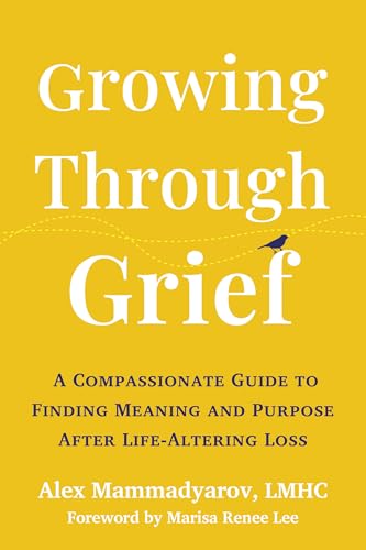 Growing Through Grief: A Compassionate Guide to Finding Meaning and Purpose After Life-Altering Loss - Paperback