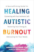 Healing Autistic Burnout: A Neuroaffirming Guide for Connecting with Your Authentic Self, Restoring Your Energy, and Advocating for Your Needs - Paperback
