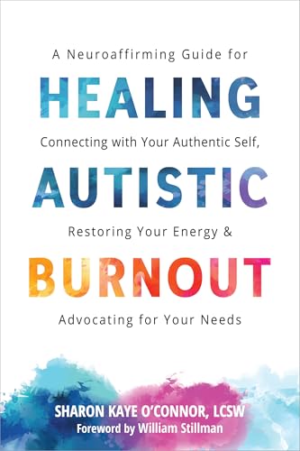 Healing Autistic Burnout: A Neuroaffirming Guide for Connecting with Your Authentic Self, Restoring Your Energy, and Advocating for Your Needs - Paperback