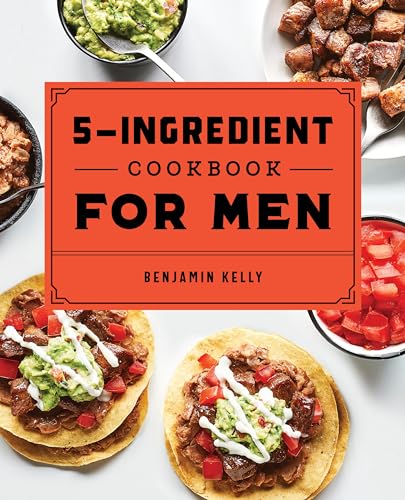 The 5-Ingredient Cookbook for Men: 115 Recipes for Men with Big Appetites and Little Time - Paperback
