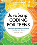JavaScript Coding for Teens: A Beginner's Guide to Developing Websites and Games - Paperback
