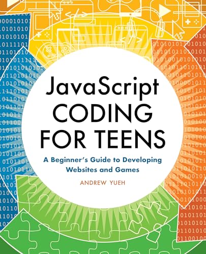 JavaScript Coding for Teens: A Beginner's Guide to Developing Websites and Games - Paperback