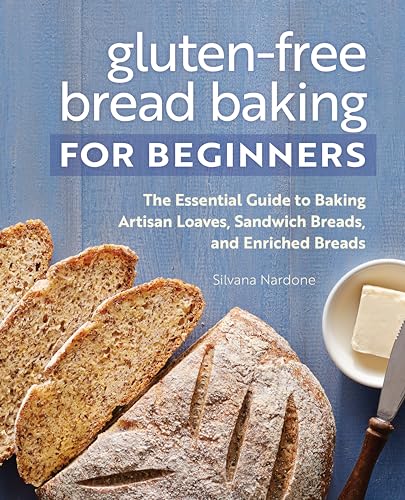 Gluten-Free Bread Baking for Beginners: The Essential Guide to Baking Artisan Loaves, Sandwich Breads, and Enriched Breads - Paperback