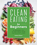 Clean Eating for Beginners: 75 Recipes and 21-Day Meal Plan for Healthy Living - Paperback
