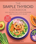 The Simple Thyroid Cookbook: Easy Recipes for Hypothyroidism and Hashimoto's Relief Burst: Includes Quick, 5-Ingredient, and One-Pot Recipes - Paperback