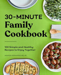 30-Minute Family Cookbook: 100 Simple and Healthy Recipes to Enjoy Together - Paperback