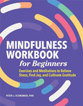 Mindfulness Workbook for Beginners: Exercises and Meditations to Relieve Stress, Find Joy, and Cultivate Gratitude - Paperback