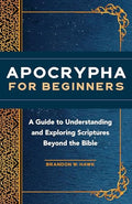 Apocrypha for Beginners: A Guide to Understanding and Exploring Scriptures Beyond the Bible - Paperback